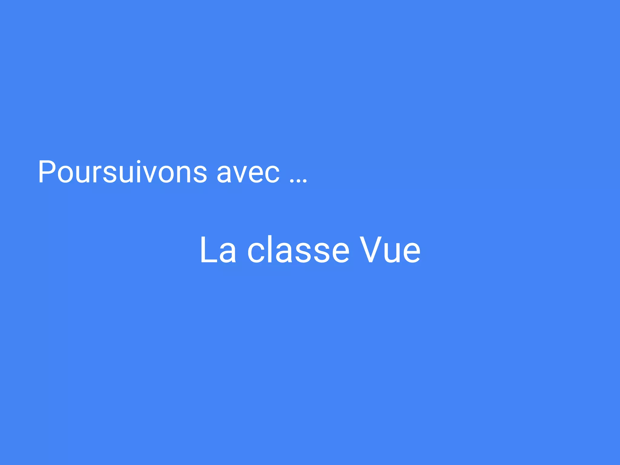 Poursuivons avec …
La classe Vue
 