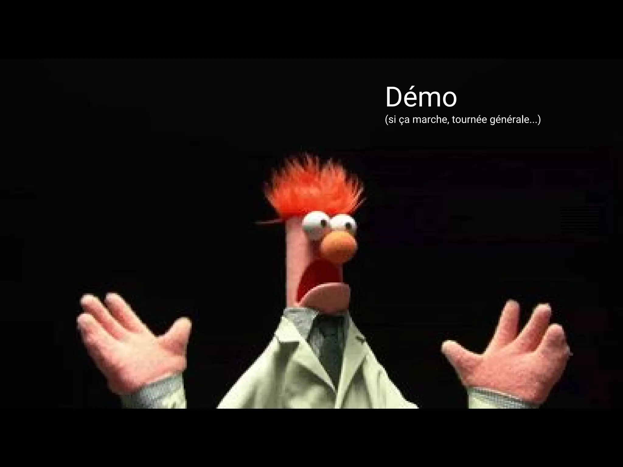 Démo
(si ça marche, tournée générale...)
 