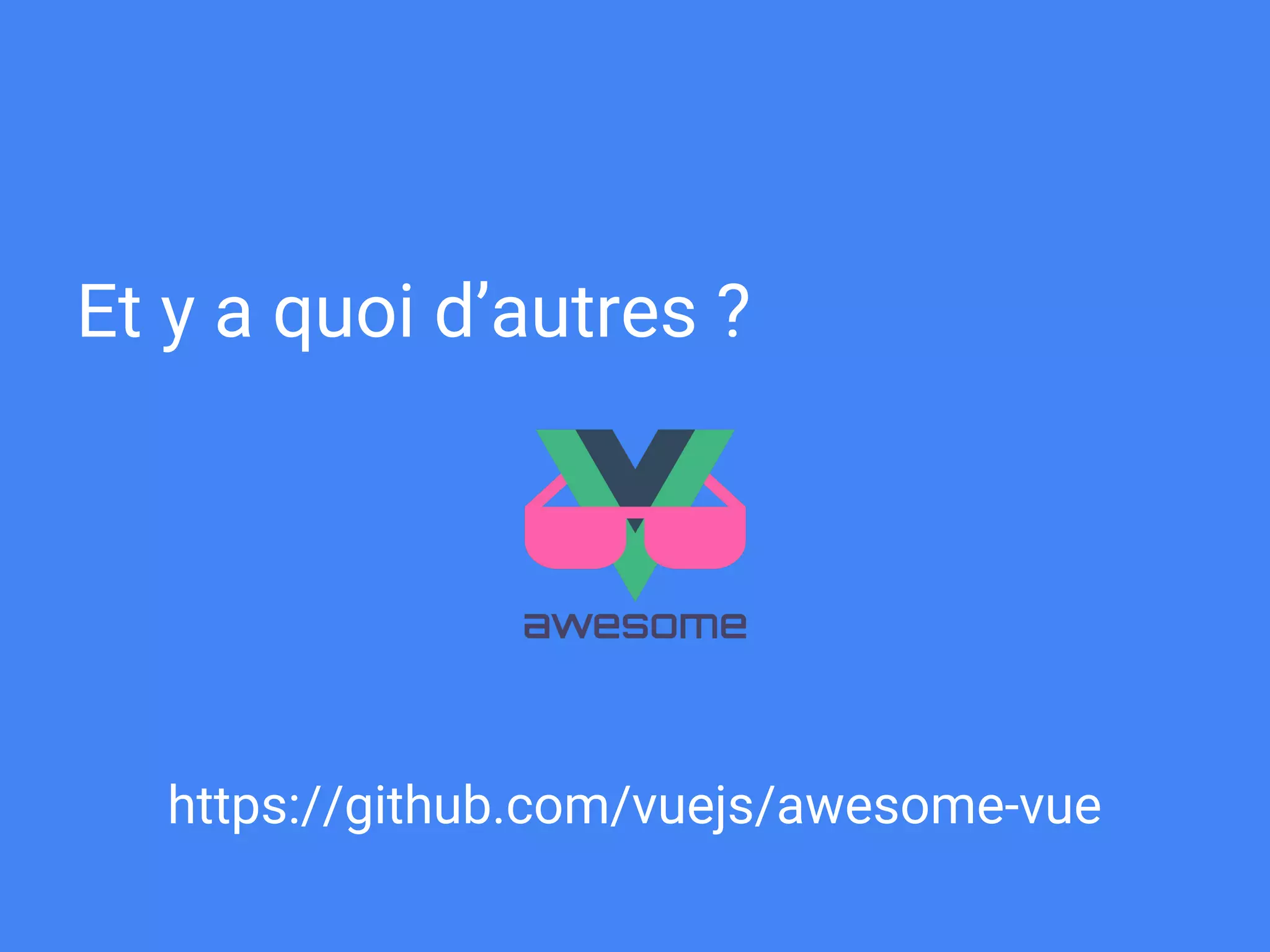 https://github.com/vuejs/awesome-vue
Et y a quoi d’autres ?
 