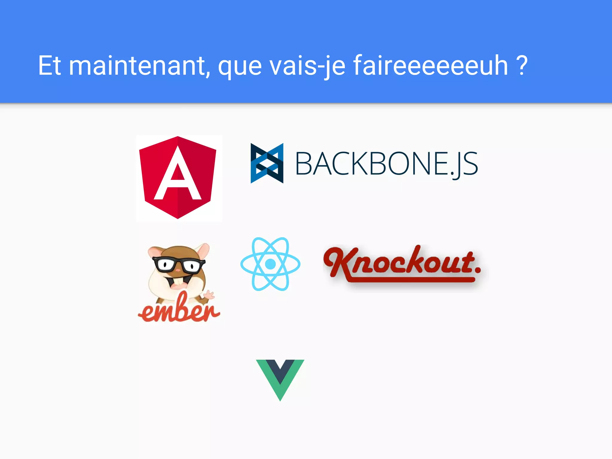 Et maintenant, que vais-je faireeeeeeuh ?
 