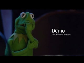 Démo
(juste pour voir les properties)
 