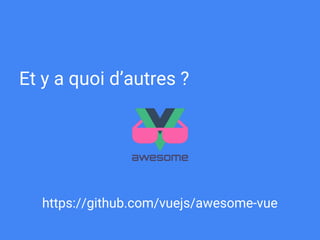 https://github.com/vuejs/awesome-vue
Et y a quoi d’autres ?
 