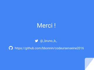 Merci !
@_bruno_b_
https://github.com/bbonnin/codeursenseine2016
 