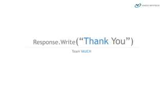 Team VAUCH
Response.Write(“Thank You”)
 