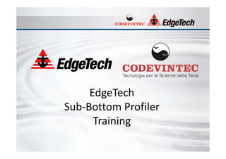 EdgeTech 
Sub‐Bottom Profiler
Training
 