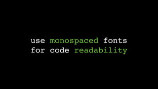 use monospaced fonts
for code readability
 