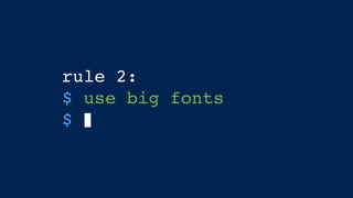 rule 2:
$ use big fonts
$
 