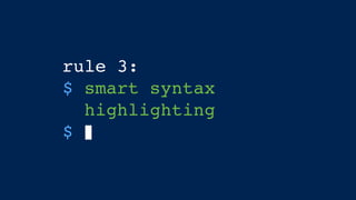 rule 3:
$ smart syntax 
highlighting
$
 