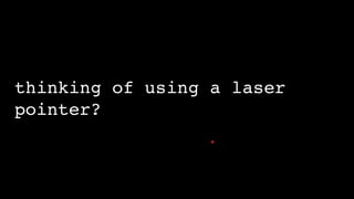 thinking of using a laser
pointer?
 