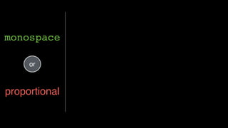or
monospace
proportional
 