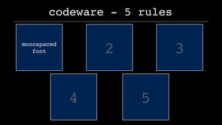 codeware - 5 rules
2 3
4 5
monospaced
font
 