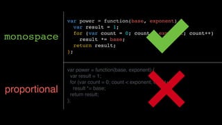 var power = function(base, exponent) {
var result = 1;
for (var count = 0; count < exponent; count++)
result *= base;
retu...