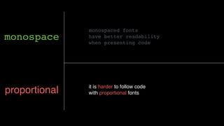 monospace
proportional it is harder to follow code
with proportional fonts
monospaced fonts
have better readability
when p...
