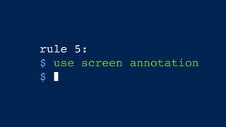 rule 5:
$ use screen annotation
$
 