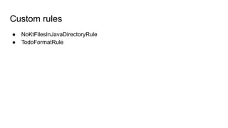 Custom rules
● NoKtFilesInJavaDirectoryRule
● TodoFormatRule
 