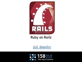 Ruby on Rails 
@d_danailov 
 