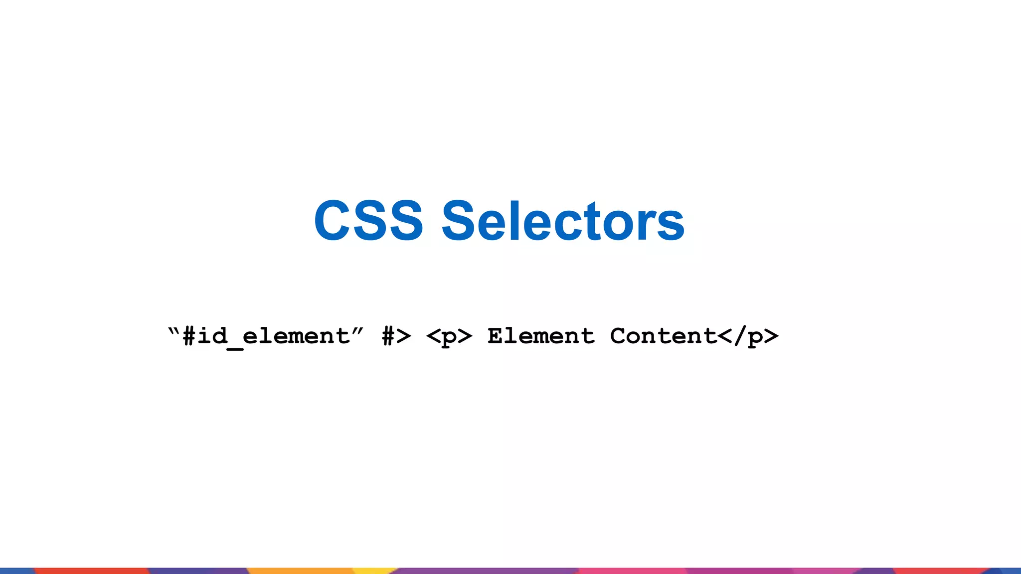 CSS Selectors “#id_element” #> <p> Element Content</p> 
