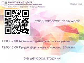 Неделя кода
11:00-12:00 Мобильное приложение своими руками
12:00-13:00 Придай форму идее с помощью 3D-печати
6-е декабря, вторник
code.temocenter.ru/week
 