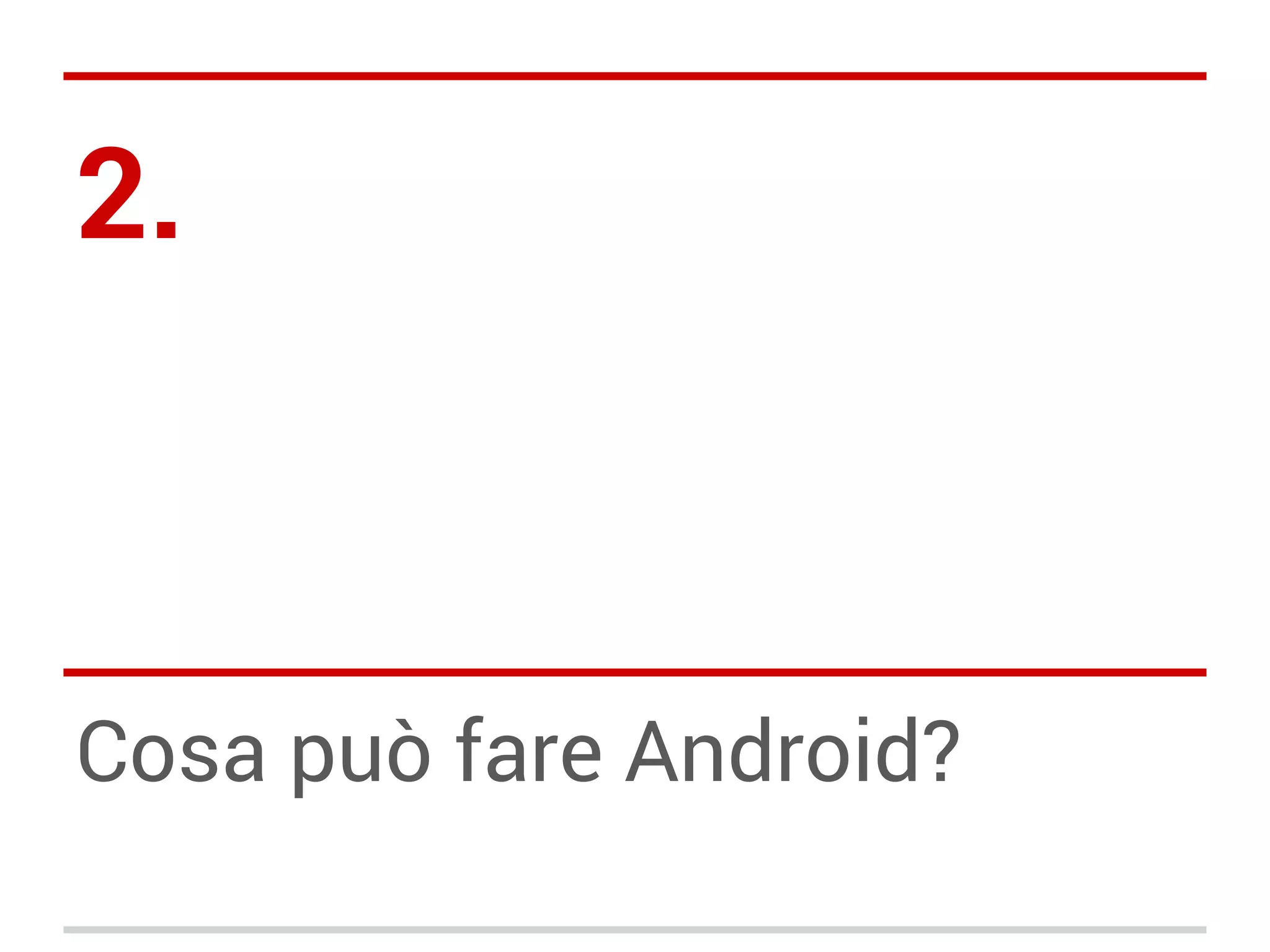 2.

Cosa può fare Android?

 