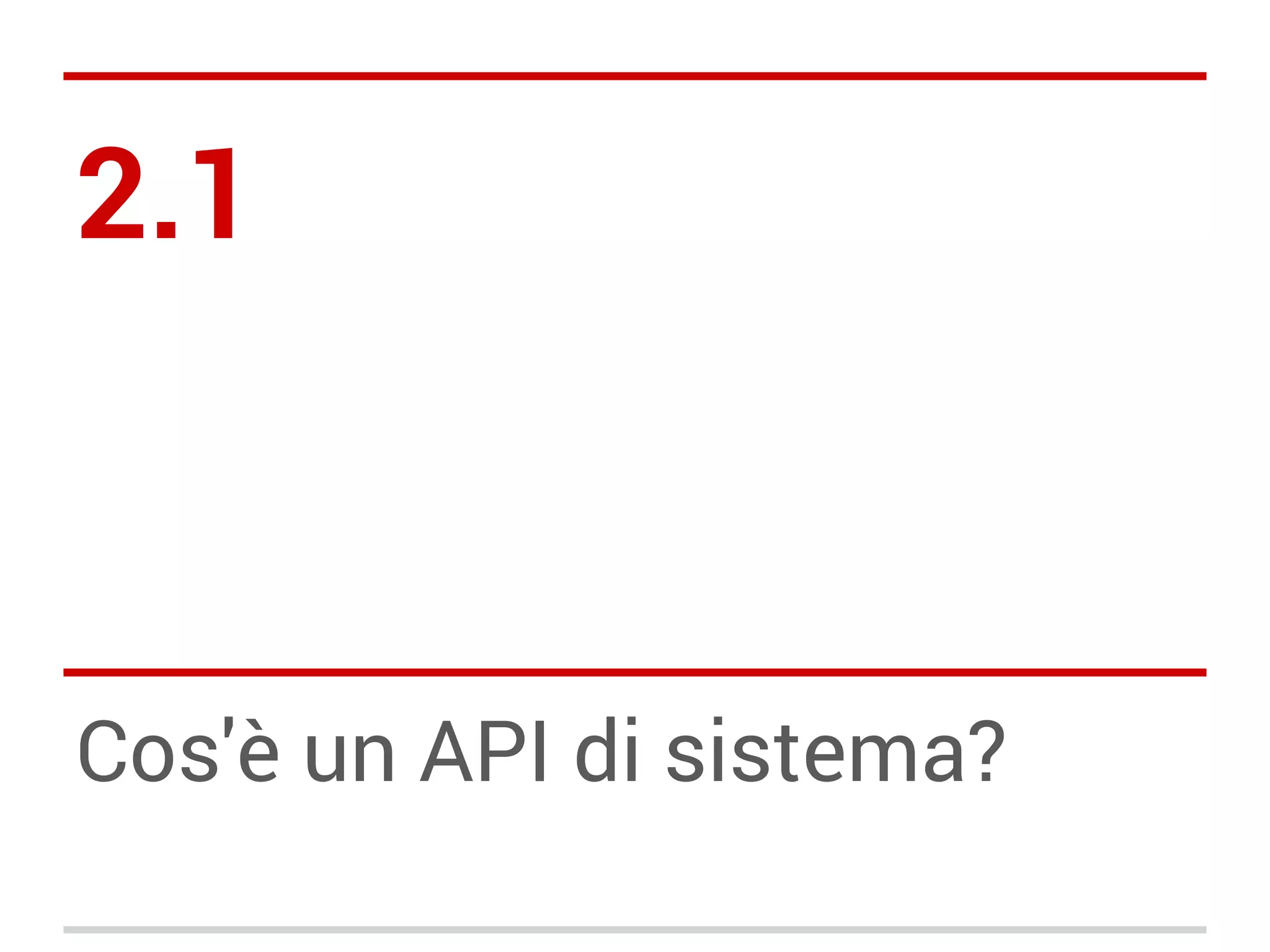 2.1

Cos'è un API di sistema?

 