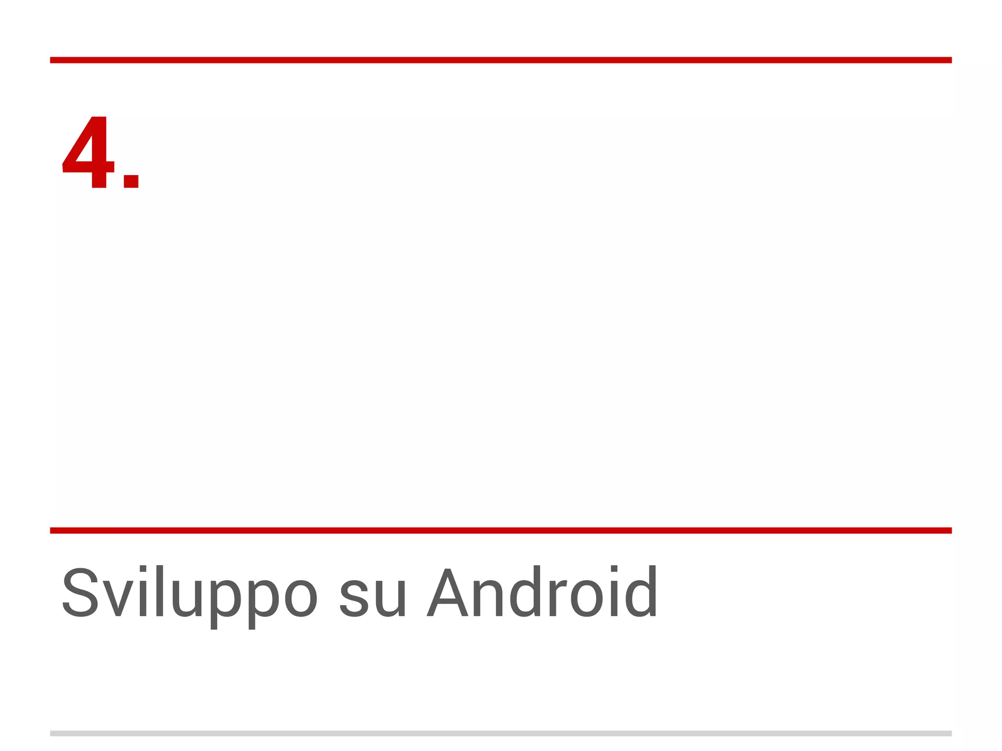 4.

Sviluppo su Android

 