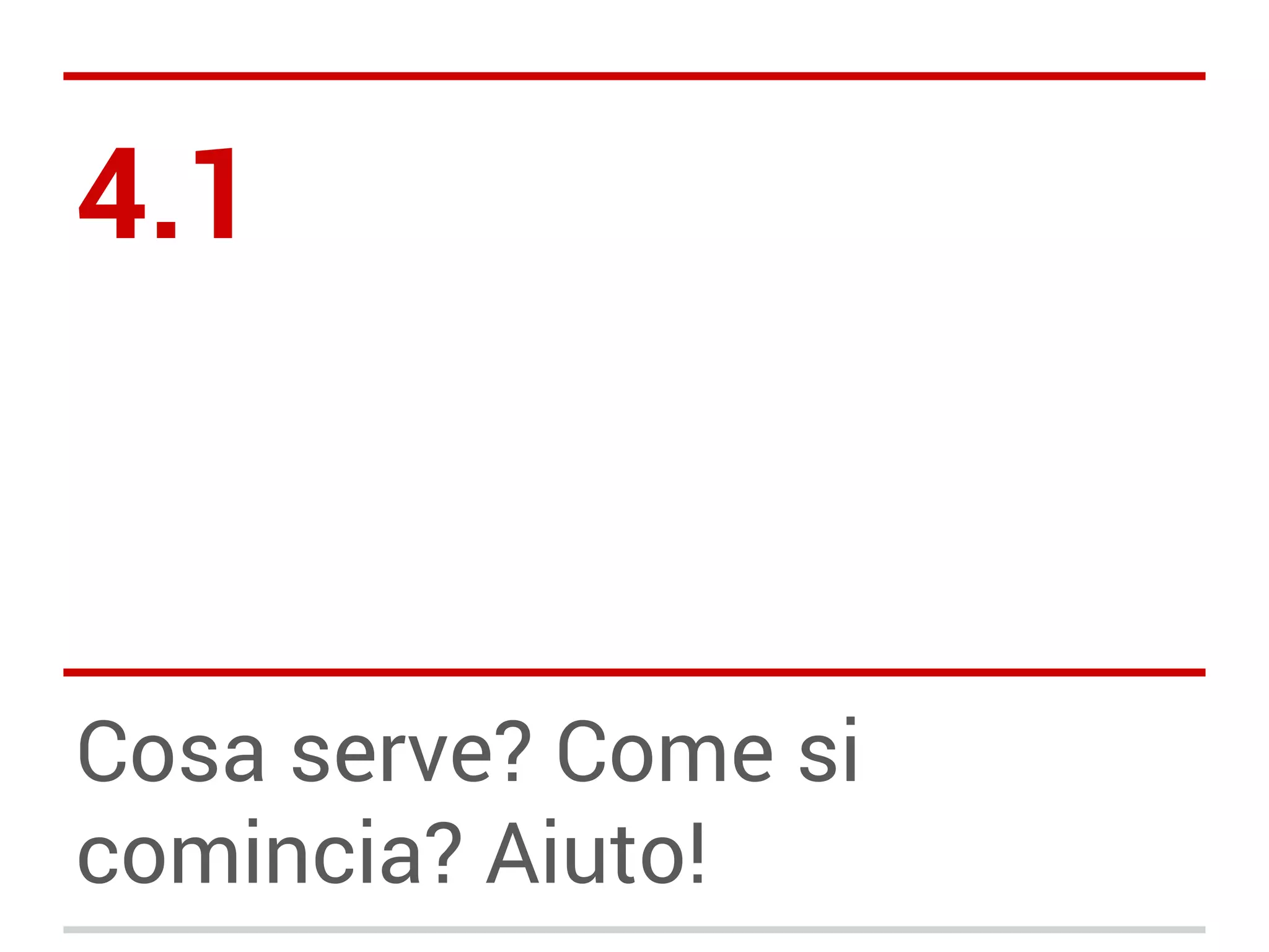 4.1

Cosa serve? Come si
comincia? Aiuto!

 