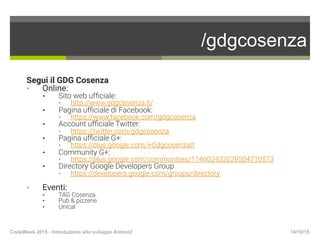 /gdgcosenza
Segui il GDG Cosenza
•  Online:
•  Sito web ufﬁciale: 
•  http://www.gdgcosenza.it/
•  Pagina ufﬁciale di Face...