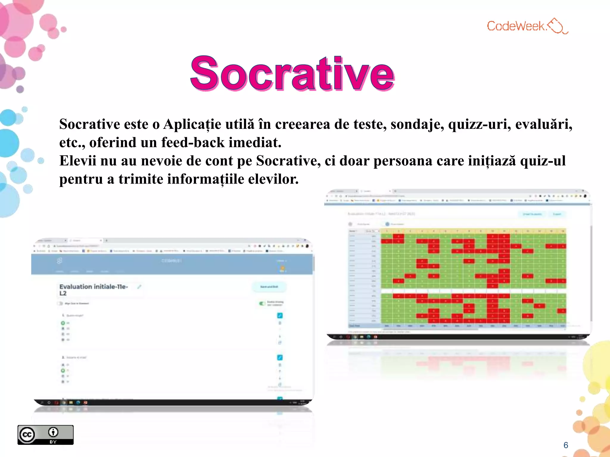 Socrative este o Aplicație utilă în creearea de teste, sondaje, quizz-uri, evaluări,
etc., oferind un feed-back imediat.
Elevii nu au nevoie de cont pe Socrative, ci doar persoana care inițiază quiz-ul
pentru a trimite informațiile elevilor.
6
 
