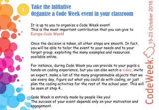 15-23October2016
1
Take the initiative
Organize a Code Week event in your classroom
It is up to you to organize a Code Wee...