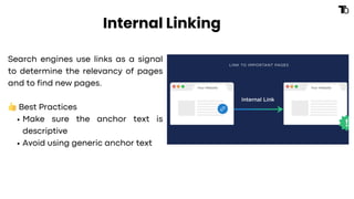 Search engines use links as a signal
to determine the relevancy of pages
and to find new pages.
👍Best Practices
Make sure the anchor text is
descriptive
Avoid using generic anchor text
Internal Linking
 