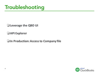 Troubleshooting
❏Leverage	the	QBO	UI
❏API	Explorer	
❏In	Production:	Access	to	Company	file	
41
 