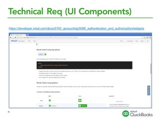 Technical Req (UI Components)
https://developer.intuit.com/docs/0100_accounting/0060_authentication_and_authorization/widgets
46
 