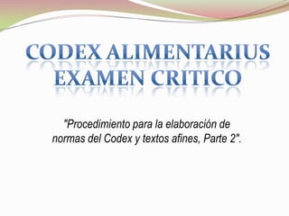 "Procedimiento para la elaboración de
normas del Codex y textos afines, Parte 2".
 