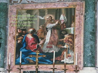 San Gregorio Magno, miracolo del CorporaleBasilica di San Pietro, Città del Vaticano	
