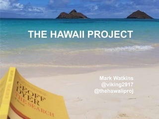 My Happy Place
THE HAWAII PROJECT
Mark Watkins
@viking2917
@thehawaiiproj
 