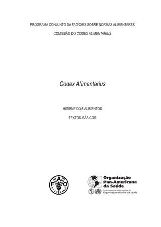 Programa Conjunto da Fao/omS Sobre normaS alimentareS

           ComiSSÃo do CODEX ALIMENTARIUS




              Codex Alimentarius


                Higiene doS alimentoS

                   textoS báSiCoS
 