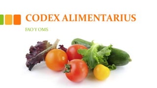 CODEX ALIMENTARIUS
FAO Y OMS
 