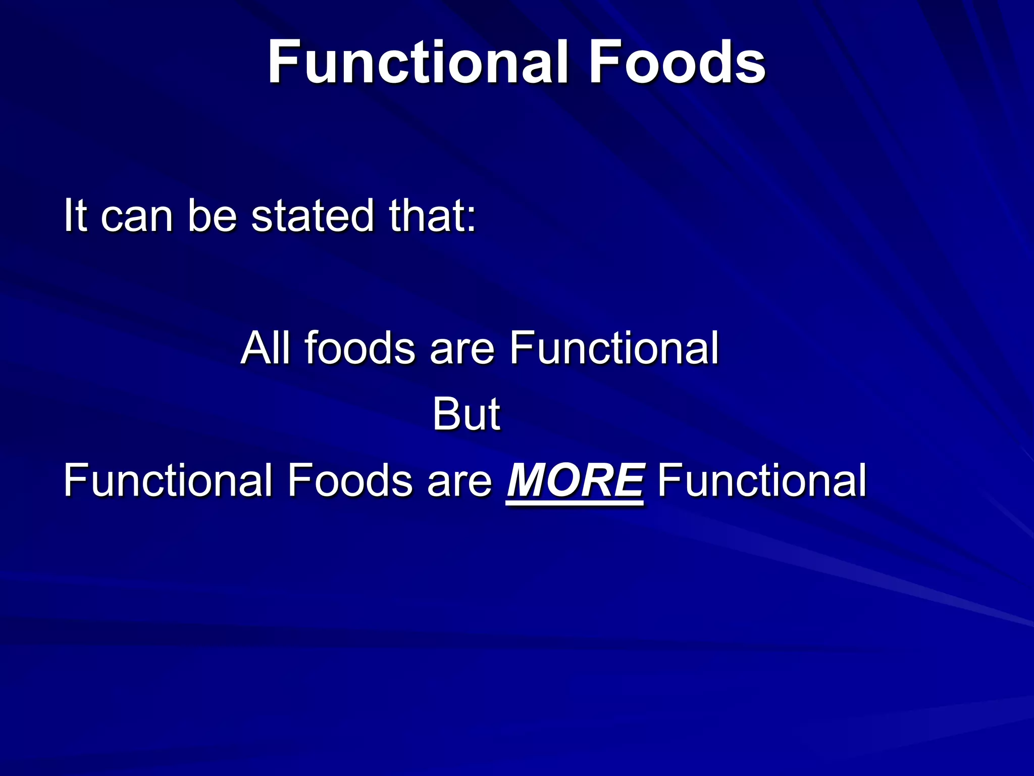 Functional Foods

It can be stated that:

        All foods are Functional
                  But
Functional Foods are MORE Functional
 