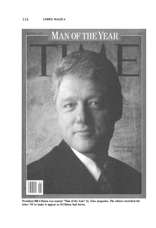 114 CODEX MAGICA
President Bill Clinton was named "Man of the Year" by Time magazine. The editors stretched the
letter 'M' to make it appear as if Clinton had horns.
 