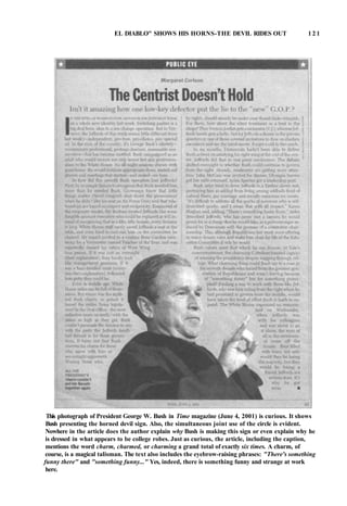 EL DIABLO" SHOWS HIS HORNS-THE DEVIL RIDES OUT 1 2 1
This photograph of President George W. Bush in Time magazine (June 4, 2001) is curious. It shows
Bush presenting the horned devil sign. Also, the simultaneous joint use of the circle is evident.
Nowhere in the article does the author explain why Bush is making this sign or even explain why he
is dressed in what appears to be college robes. Just as curious, the article, including the caption,
mentions the word charm, charmed, or charming a grand total of exactly six times. A charm, of
course, is a magical talisman. The text also includes the eyebrow-raising phrases: "There's something
funny there" and "something funny..." Yes, indeed, there is something funny and strange at work
here.
 
