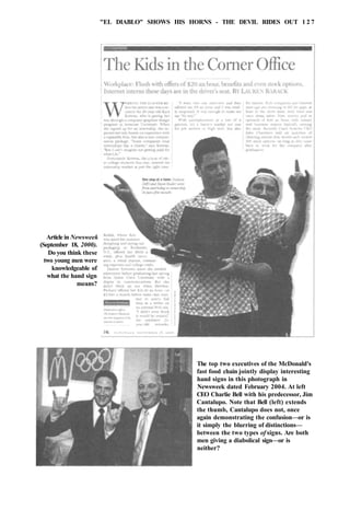 "EL DIABLO" SHOWS HIS HORNS - THE DEVIL RIDES OUT 1 2 7
Article in Newsweek
(September 18, 2000).
Do you think these
two young men were
knowledgeable of
what the hand sign
means?
The top two executives of the McDonald's
fast food chain jointly display interesting
hand signs in this photograph in
Newsweek dated February 2004. At left
CEO Charlie Bell with his predecessor, Jim
Cantalupo. Note that Bell (left) extends
the thumb, Cantalupo does not, once
again demonstrating the confusion—or is
it simply the blurring of distinctions—
between the two types of signs. Are both
men giving a diabolical sign—or is
neither?
 