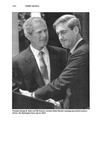 162 CODEX MAGICA
President George W. Bush and FBI Director nominee Robert Mueller exchange grip behind podium.
(Photo: The Washington Post, July 22, 2001)
 