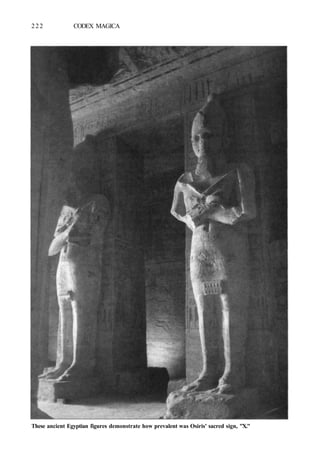 222 CODEX MAGICA
These ancient Egyptian figures demonstrate how prevalent was Osiris' sacred sign, "X."
 