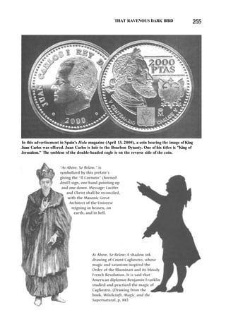 THAT RAVENOUS DARK BIRD 255
In this advertisement in Spain's Hola magazine (April 13, 2000), a coin bearing the image of King
Juan Carlos was offered. Juan Carlos is heir to the Bourbon Dynasty. One of his titles is "King of
Jerusalem." The emblem of the double-headed eagle is on the reverse side of the coin.
 
