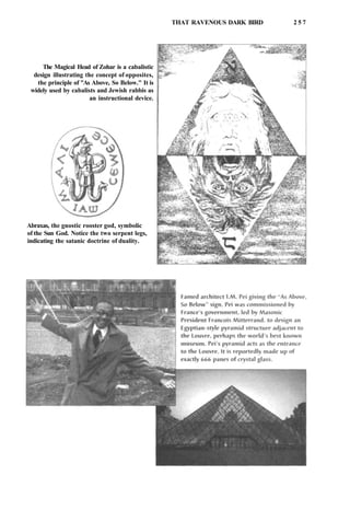 THAT RAVENOUS DARK BIRD 2 5 7
The Magical Head of Zohar is a cabalistic
design illustrating the concept of opposites,
the principle of "As Above, So Below." It is
widely used by cabalists and Jewish rabbis as
an instructional device.
Abraxas, the gnostic rooster god, symbolic
of the Sun God. Notice the two serpent legs,
indicating the satanic doctrine of duality.
 