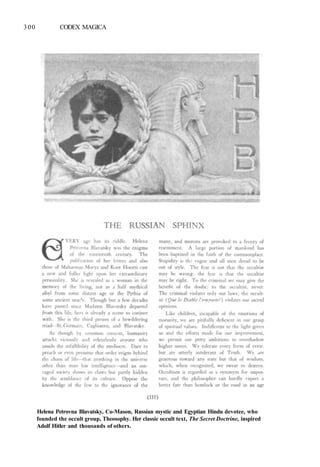300 CODEX MAGICA
Helena Petrovna Blavatsky, Co-Mason, Russian mystic and Egyptian Hindu devotee, who
founded the occult group, Theosophy. Her classic occult text, The Secret Doctrine, inspired
Adolf Hitler and thousands of others.
 