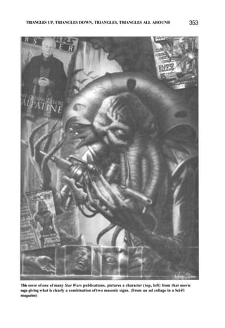 TRIANGLES UP, TRIANGLES DOWN, TRIANGLES, TRIANGLES ALL AROUND 353
This cover of one of many Star Wars publications, pictures a character (top, left) from that movie
saga giving what is clearly a combination of two masonic signs. (From an ad collage in a Sci-Fi
magazine)
 