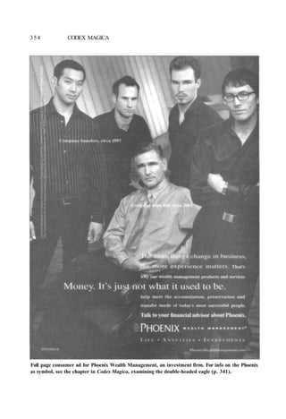 354 CODEX MAGICA
Full page consumer ad for Phoenix Wealth Management, an investment firm. For info on the Phoenix
as symbol, see the chapter in Codex Magica, examining the double-headed eagle (p. 341).
 