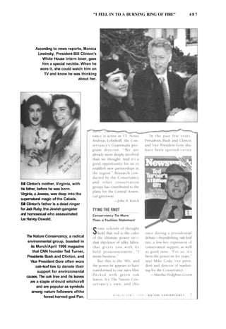 "I FELL IN TO A BURNING RING OF FIRE" 4 8 7
According to news reports, Monica
Lewinsky, President Bill Clinton's
White House intern lover, gave
him a special necktie. When he
wore it, she could watch him on
TV and know he was thinking
about her.
Bill Clinton's mother, Virginia, with
his father, before he was born.
Virginia, a Jewess, was deep into the
supernatural magic of the Cabala.
Bill Clinton's father is a dead ringer
for Jack Ruby, the Jewish gangster
and homosexual who assassinated
Lee Harvey Oswald.
The Nature Conservancy, a radical
environmental group, boasted in
its March/April 1998 magazine
that CNN founder Ted Turner,
Presidents Bush and Clinton, and
Vice President Gore often wore
oak-leaf ties to denote their
support for environmental
causes. The oak tree and its leaves
are a staple of druid witchcraft
and are popular as symbols
among nature followers of the
forest horned god Pan.
 