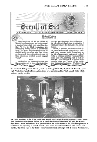 EVERY MAN AND WOMAN IS A STAR 5 4 9
The masthead of the periodic "Scroll of Set" newsletter, published by Dr. (Colonel) Michael Aquino,
High Priest of the Temple of Set. Aquino claims to be an initiate of the "Left-handed Path," which
indicates Lucifer worship.
The empty sanctuary of the Order of the Solar Temple shows signs of Satanic worship—candles on the
floor arranged in a triangular pattern and a Satanic hexagram drawn out on the floor. In October
1994, the 53 adults and children who participated in the unholy rituals of this cult—headquartered in
Switzerland but operating in Canada as well—were found dead, victims of mass, joint suicide and
murder. The official logo of the "Solar Temple" (not shown) is a triangle with 1 pointed Maltese cross.
 